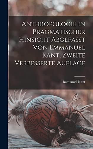 Anthropologie in pragmatischer hinsicht abgefasst von Emmanuel Kant, Zweite verbesserte Auflage — Immanuel Kant
