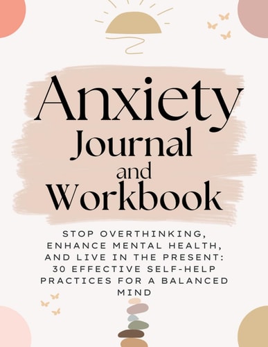 Anxiety Journal and Workbook: Stop Overthinking, Enhance Mental Health, and Live in the Present – 30 Effective Self-Help Practices for a Balanced Mind — SheJournal Essence