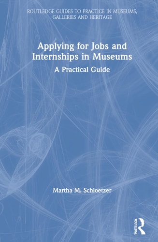 Applying for Jobs and Internships in Museums A Practical Guide — Martha M. Schloetzer