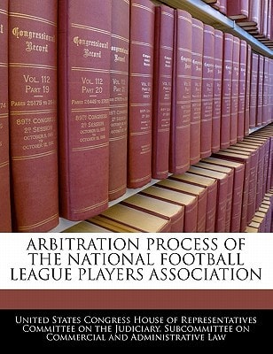 ARBITRATION PROCESS OF THE NATIONAL FOOTBALL LEAGUE PLAYERS ASSOCIATION — United States Congress House Of Represen