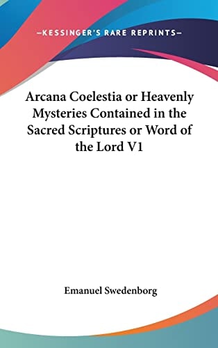 Arcana Coelestia or Heavenly Mysteries Contained in the Sacred Scriptures or Word of the Lord V1 — Emanuel Swedenborg