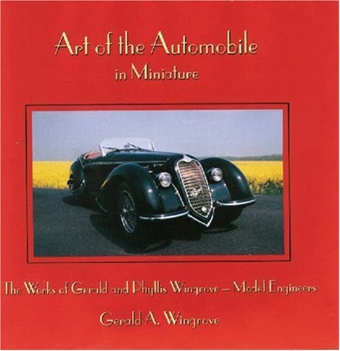 Art of the Automobile in Miniature The Works of Phyllis and Gerald A. Wingrove, Model Engineers — Gerald A. Wingrove