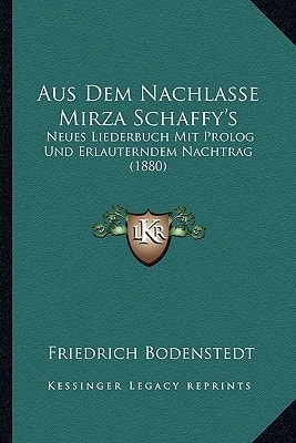 Aus Dem Nachlasse Mirza Schaffy’s: Neues Liederbuch Mit Prolog Und Erlauterndem Nachtrag (1880) (German Edition) — Friedrich Bodenstedt