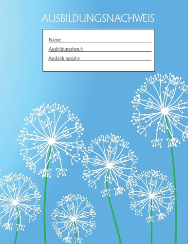 Ausbildungsnachweis Berichtsheft Ausbildung / Ausbildungsnachweisheft täglich/wöchentlich / ausreichend für 1 Lehrjahr / 1Woche je Seite/ Montag bis Sonntag / Motiv blau Pusteblume — Ausbildungsnachweisheft Azubi