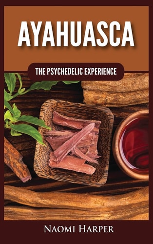 Ayahuasca The Psychedelic Experience — Naomi Harper