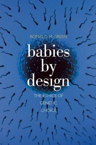 Babies by Design The Ethics of Genetic Choice — Ronald Michael Green