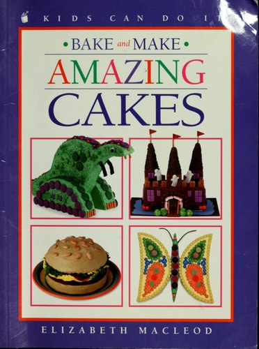 Bake and Make Amazing Cakes (Kids Can Do It) — Elizabeth MacLeod
