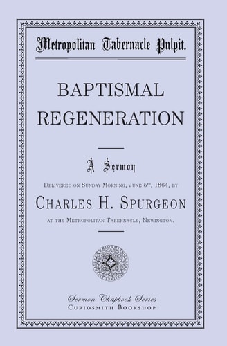 Baptismal Regeneration — Charles H. Spurgeon