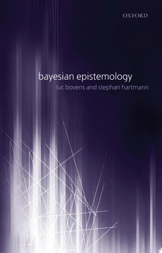Bayesian Epistemology — Luc Bovens