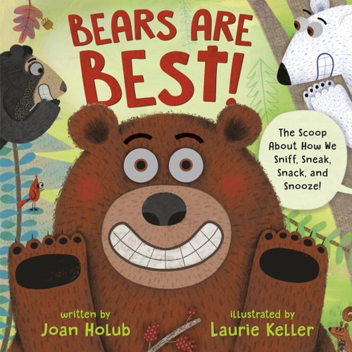 Bears Are Best! The scoop about how we sniff, sneak, snack, and snooze! — Joan Holub