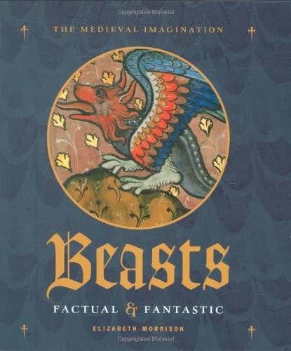 Beasts Factual and Fantastic (The Medieval Imagination) — Elizabeth Morrison