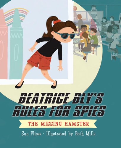 Beatrice Bly’s Rules for Spies 1: The Missing Hamster — Sue Fliess