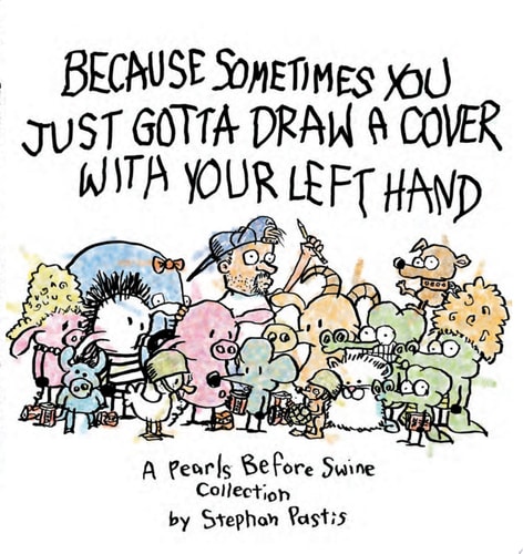 Because Sometimes You Just Gotta Draw a Cover with Your Left Hand A Pearls Before Swine Collection — Stephan Pastis