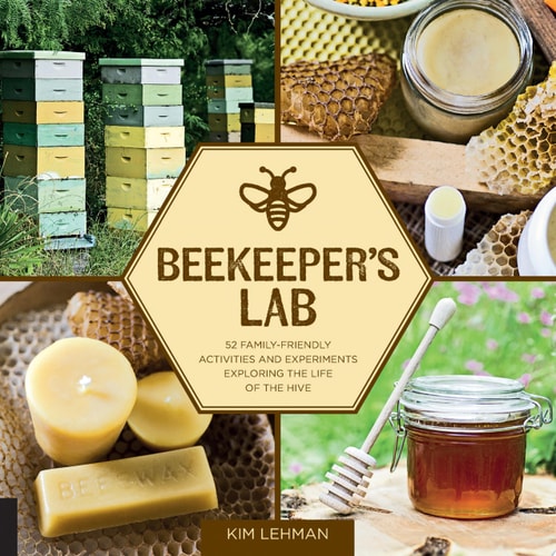 Beekeeper’s Lab 52 Family-Friendly Activities and Experiments Exploring the Life of the Hive — Kim Lehman