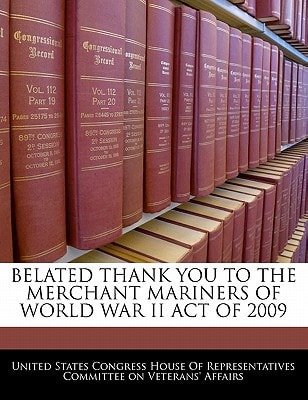 Belated Thank You To The Merchant Mariners Of World War II Act Of 2009 — United States Congress House Of Represen (creator)