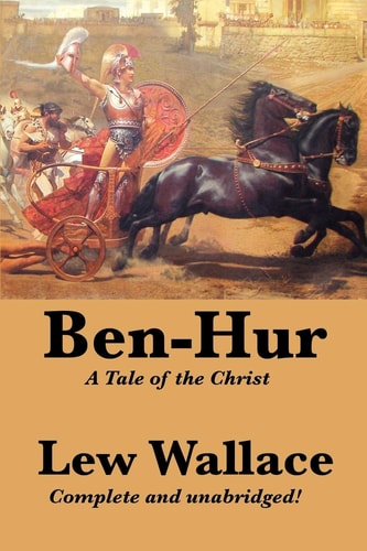 Ben-Hur A Tale of the Christ, Complete and Unabridged — Lewis Wallace
