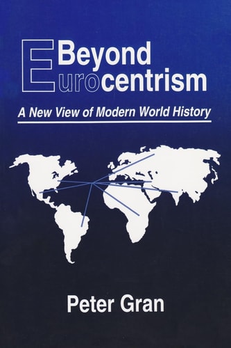 Beyond Eurocentrism: A New View of Modern World History — Peter Gran