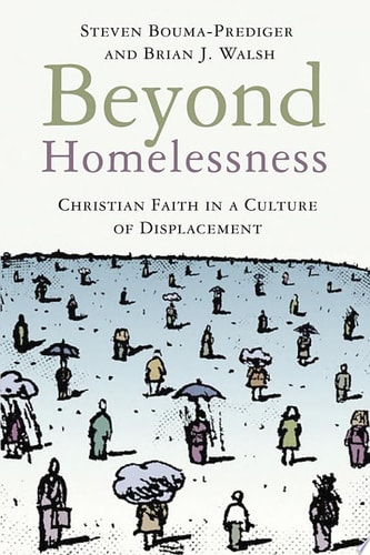 Beyond Homelessness Christian Faith in a Culture of Displacement — Steven Bouma-Prediger