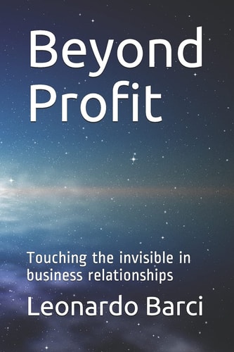 Beyond Profit Touching the Invisible in Business Relationships — Leonardo Barci