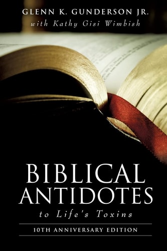 Biblical Antidotes to Life’s Toxins — Glenn K. Gunderson Jr.