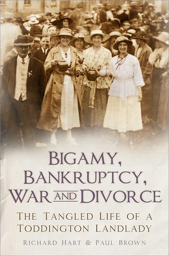 Bigamy, Bankruptcy, War and Divorce The Tangled Life of a Toddington Landlady — Richard Hart