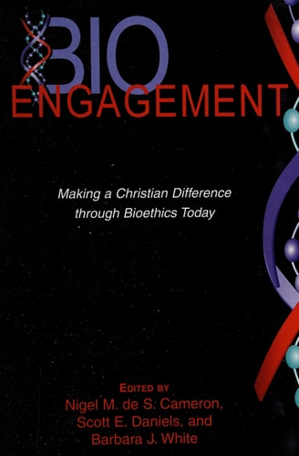 Bioengagement Making a Christian Difference Through Bioethics Today — Nigel M. de S. Cameron