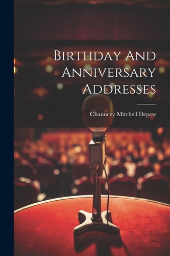 Birthday And Anniversary Addresses — Chauncey Mitchell Depew