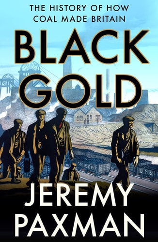 Black Gold The History of How Coal Made Britain — Jeremy Paxman