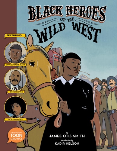 Black Heroes of the Wild West: Featuring Stagecoach Mary, Bass Reeves, and Bob Lemmons A TOON Graphic — James Otis Smith
