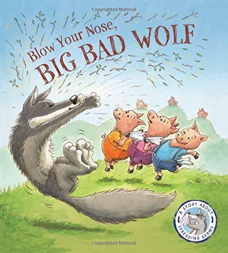 Blow Your Nose, Big Bad Wolf A Story about Spreading Germs — Steve Smallman