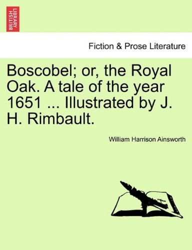 Boscobel; or, the Royal Oak. A tale of the year 1651 … Illustrated by J. H. Rimbault. — William Harrison Ainsworth