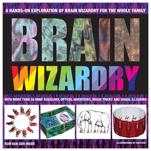 Brain Wizardry With More Than 50 Mind Bogglers, Optical Inventions, Magic Tricks, and Visual Illusions — Ron Van der Meer