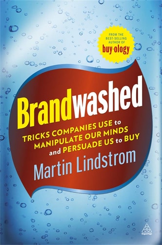 Brandwashed Tricks Companies Use to Manipulate Our Minds and Persuade Us to Buy — Martin Lindstrom