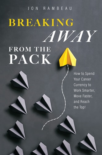 Breaking Away from the Pack How to Spend Your Career Currency to Work Smarter, Move Faster, and Reach the Top! — Jon Rambeau