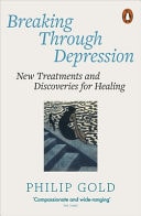 Breaking Through Depression New Treatments and Discoveries for Healing — Philip Gold