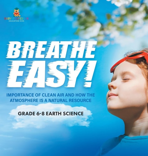 Breathe Easy! Importance of Clean Air and How the Atmosphere Is a Natural Resource Grade 6-8 Earth Science — Baby Professor