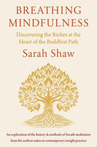 Breathing Mindfulness Discovering the Riches at the Heart of the Buddhist Path — Sarah Shaw