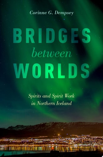 Bridges Between Worlds Spirits and Spirit Work in Northern Iceland — Corinne G. Dempsey
