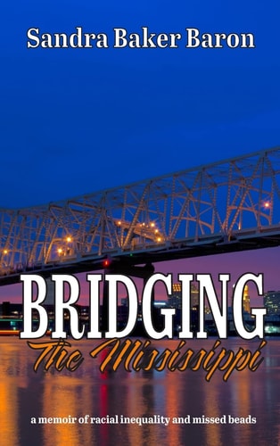 Bridging the Mississippi A Memoir of Racial Injustice and Missed Beads — Sandra Baker Baron