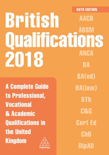 British Qualifications 2018 A Complete Guide to Professional, Vocational and Academic Qualifications in the United Kingdom — Kogan Page Editorial
