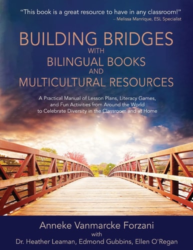 Building Bridges with Bilingual Books and Multicultural Resources A Practical Manual of Lesson Plans, Literacy Games, and Fun Activities from Around the World to Celebrate Diversity in the Classroom and at Home (Supporting Culturally Responsive Teaching) — Anneke Vanmarcke Forzani