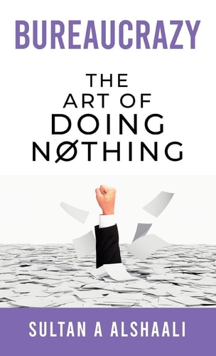 Bureaucrazy The Art Of Doing Nothing — Sultan A. Alshaali