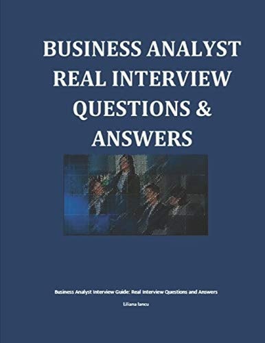 Business Analyst Interview Guide Real Interview Questions and Answers — Liliana Iancu