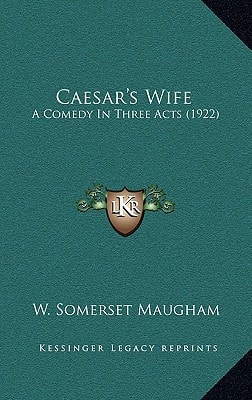 Caesar’s Wife: A Comedy In Three Acts (1922) — W. Somerset Maugham