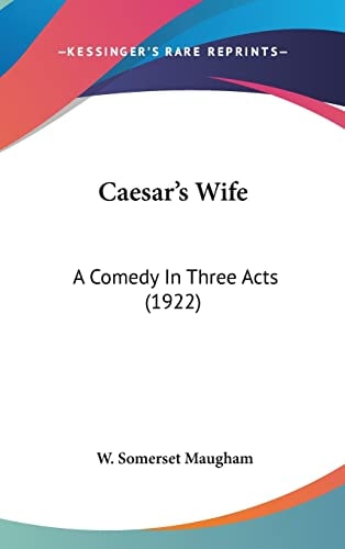 Caesar’s Wife A Comedy In Three Acts (1922) — W. Somerset Maugham