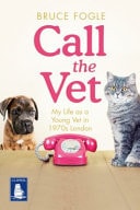Call the Vet My Life as a Young Vet in the 1970s London — Bruce Fogle