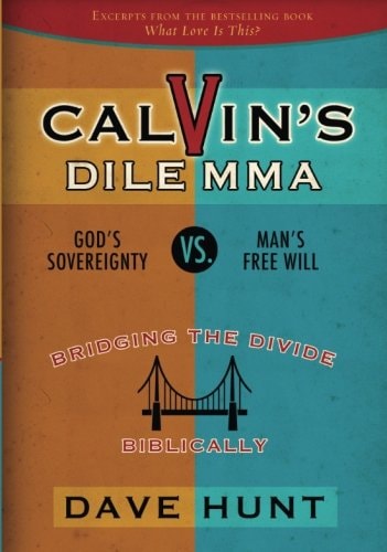 Calvin’s Dilemma God’s Sovereignty Vs. Man’s Free Will — Dave Hunt