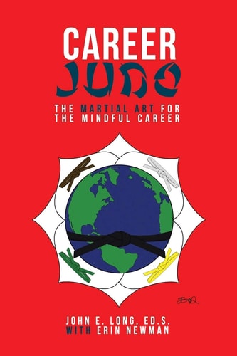 Career Judo The Martial Art for the Mindful Career — John E. Long