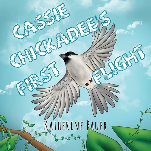 Cassie Chickadee’s First Flight — Katherine Pauer