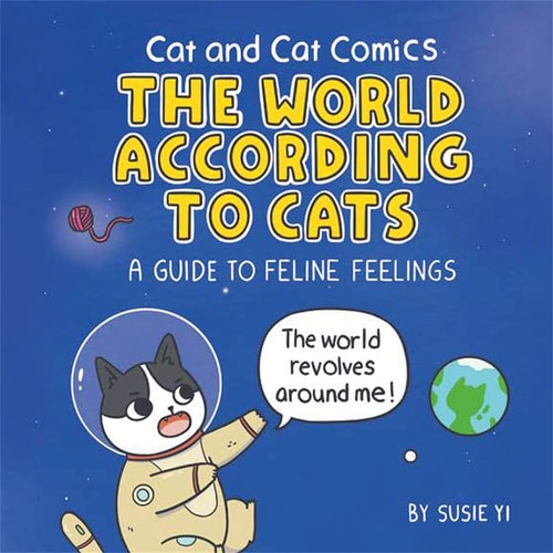 Cat and Cat Comics: the World According to Cats A Guide to Feline Feelings — Susie Yi